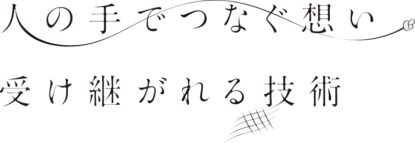 人の手でつなぐ想い 受け継がれる技術